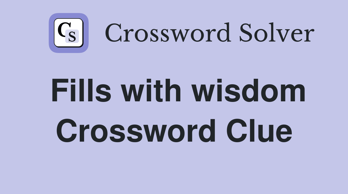 Fills with wisdom Crossword Clue