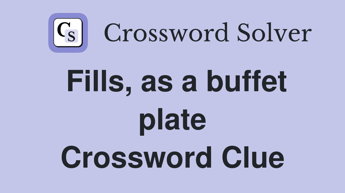 Fills, as a buffet plate Crossword Clue