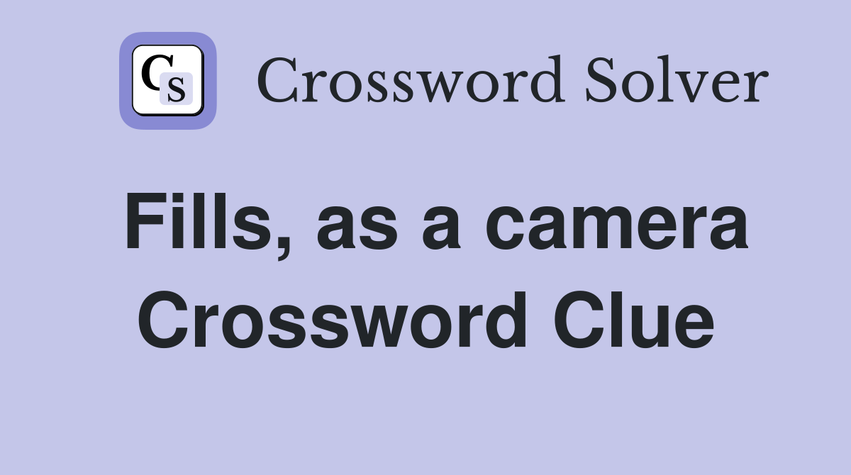 Fills, as a camera Crossword Clue