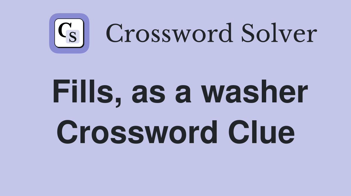 Fills, as a washer Crossword Clue