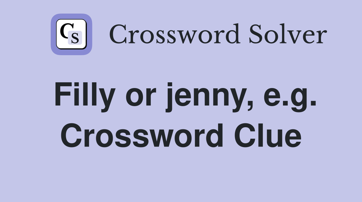 Filly or jenny, e.g. Crossword Clue