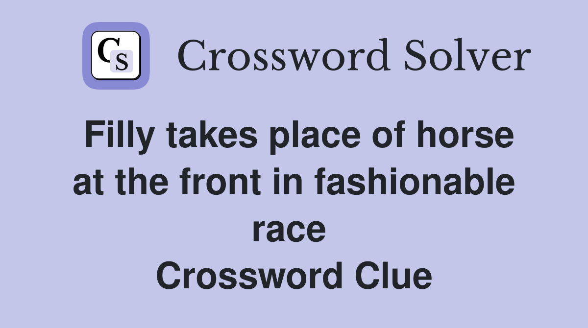 Filly takes place of horse at the front in fashionable race  Crossword Clue