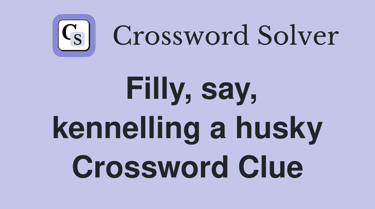 Filly, say, kennelling a husky Crossword Clue