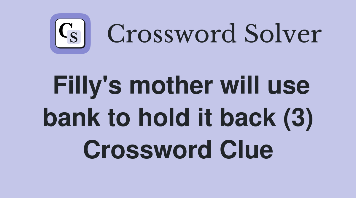 Filly's mother will use bank to hold it back (3) Crossword Clue