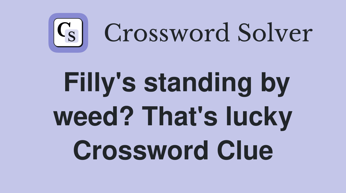 Filly's standing by weed? That's lucky Crossword Clue