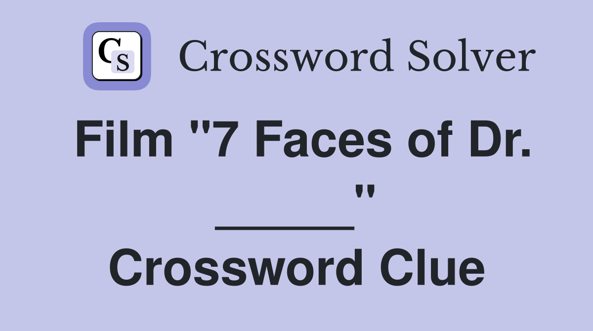 Film "7 Faces of Dr. _____" Crossword Clue