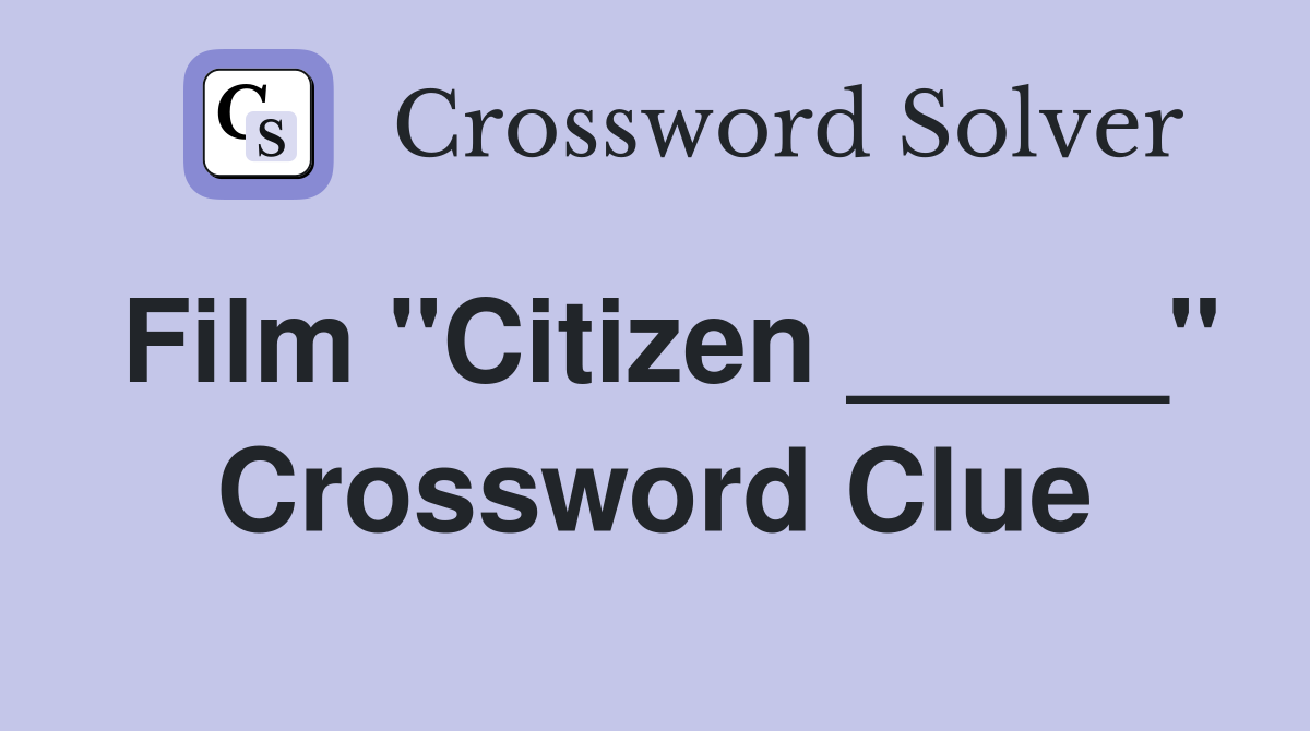 Film "Citizen _____" Crossword Clue