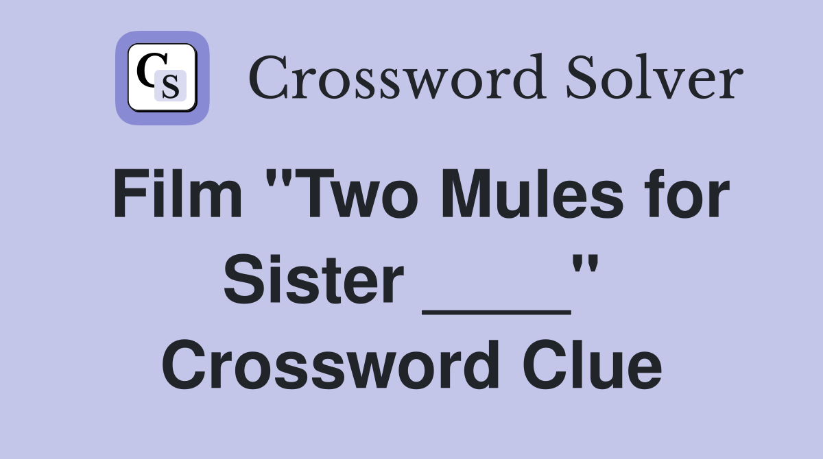 Film "Two Mules for Sister ____" Crossword Clue