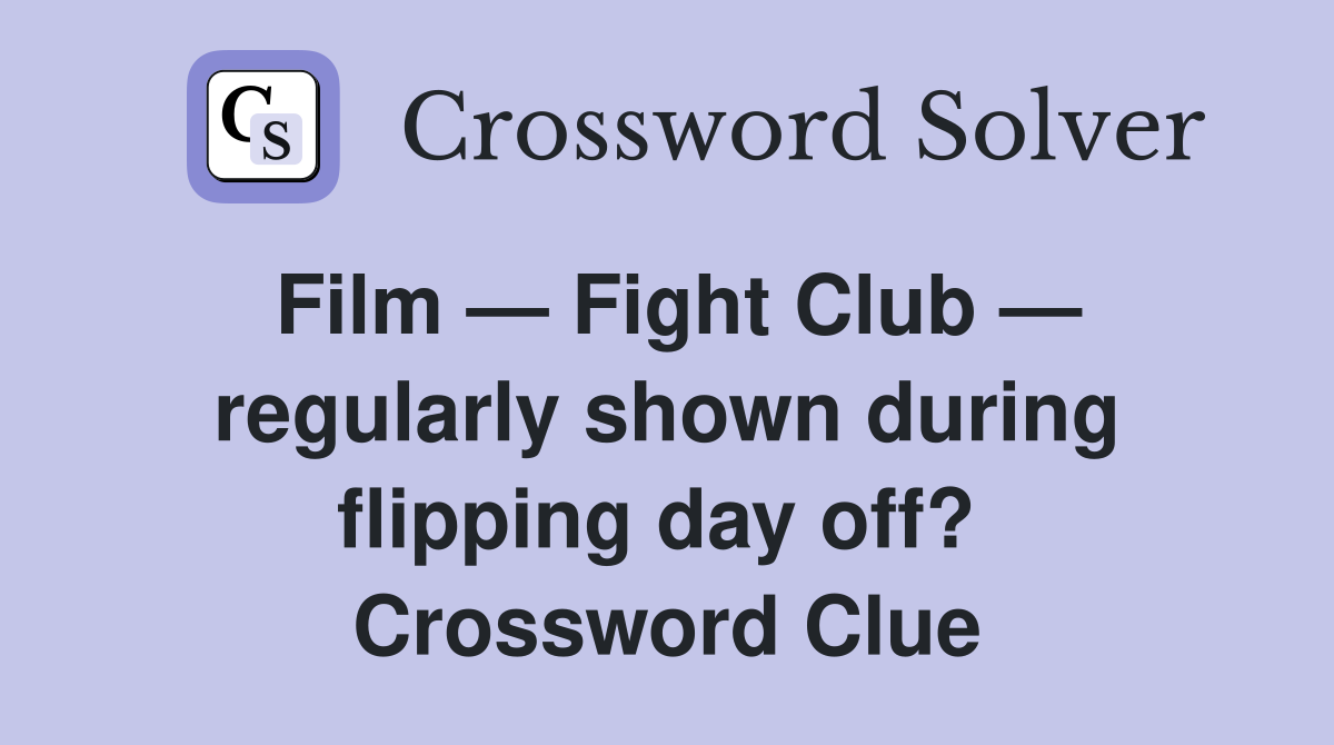 Film — Fight Club — regularly shown during flipping day off?  Crossword Clue