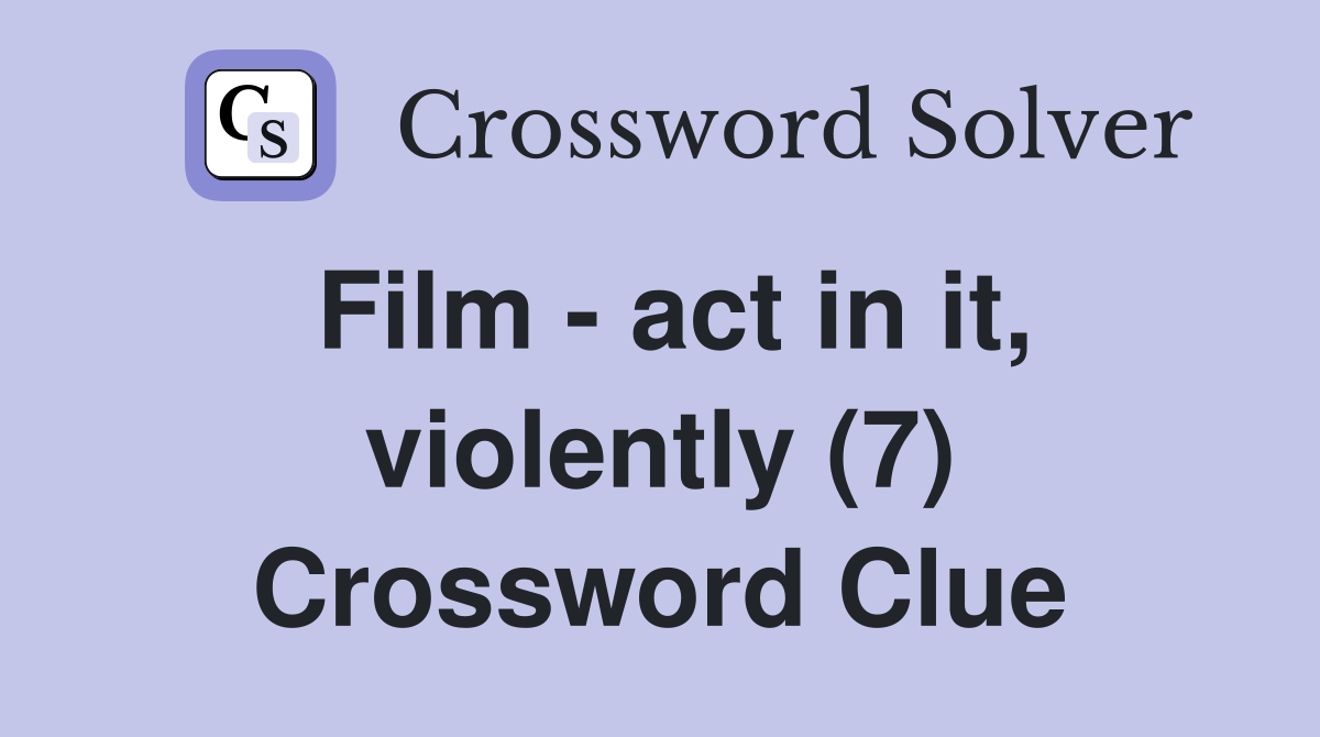 Film - act in it, violently (7) Crossword Clue