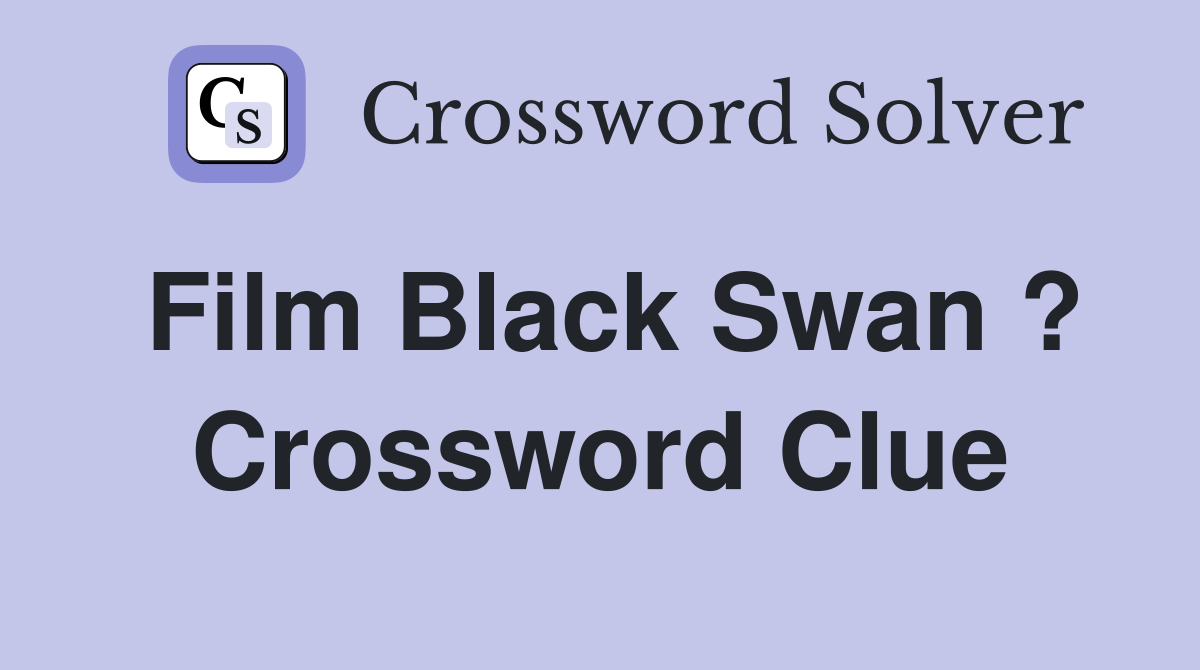 Film Black Swan ? Crossword Clue