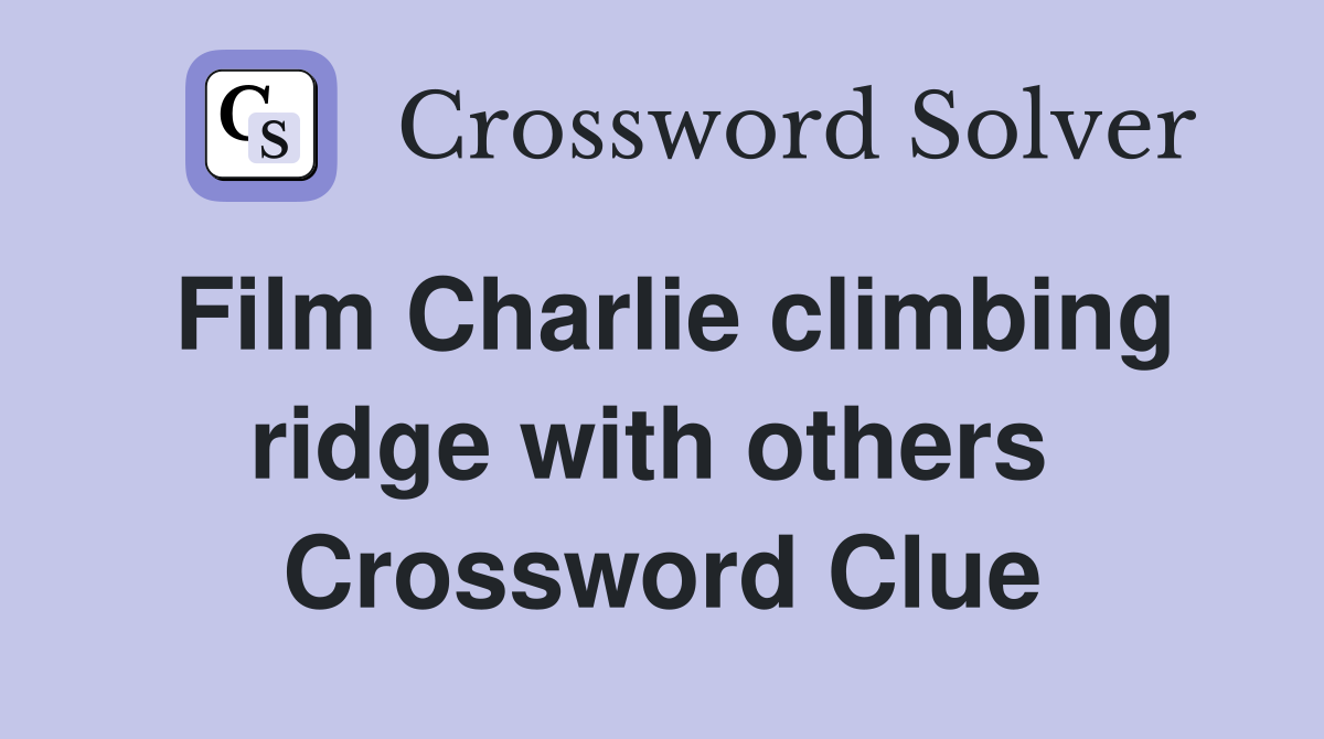Film Charlie climbing ridge with others  Crossword Clue