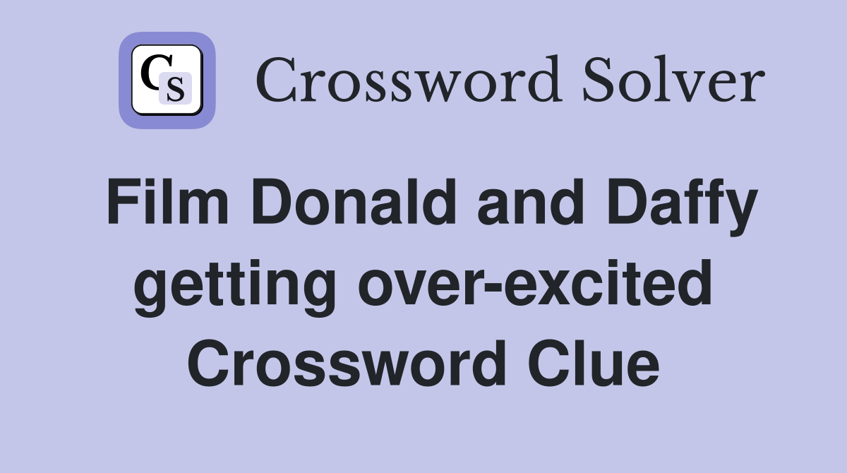 Film Donald and Daffy getting over-excited Crossword Clue