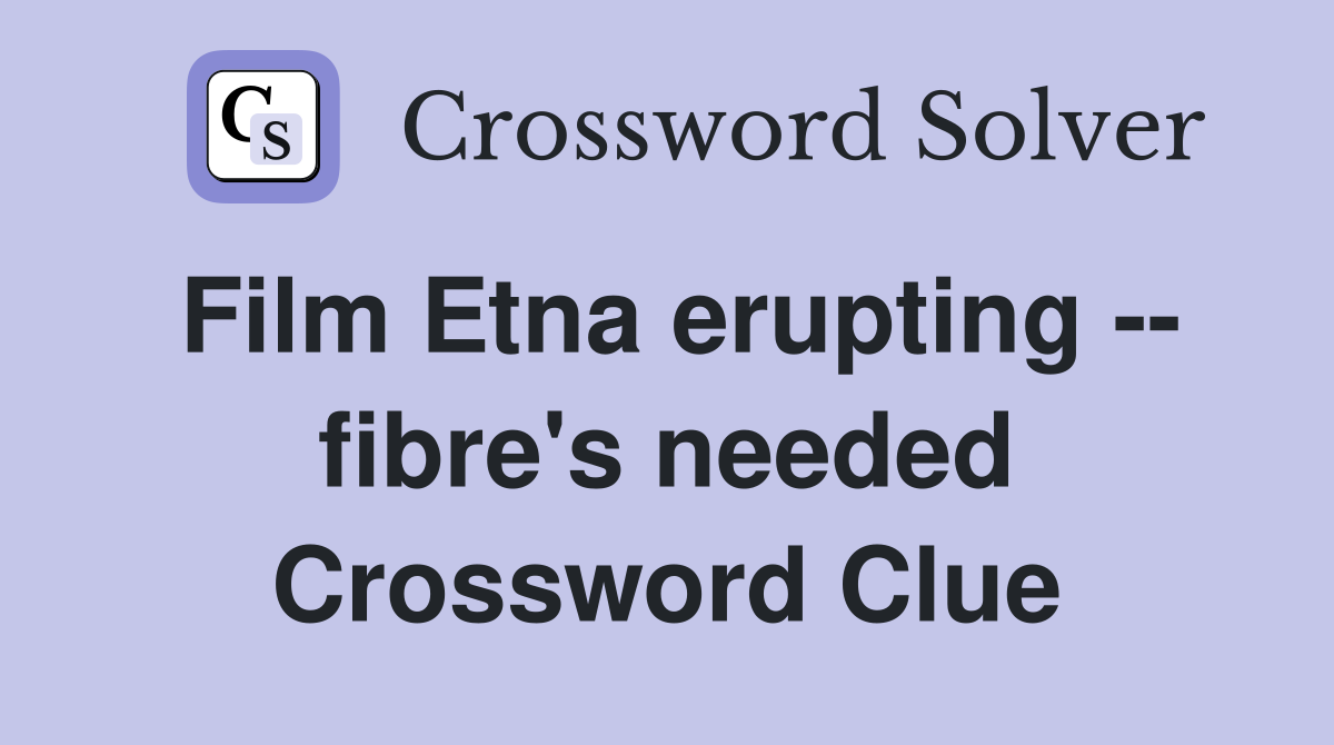 Film Etna erupting -- fibre's needed Crossword Clue