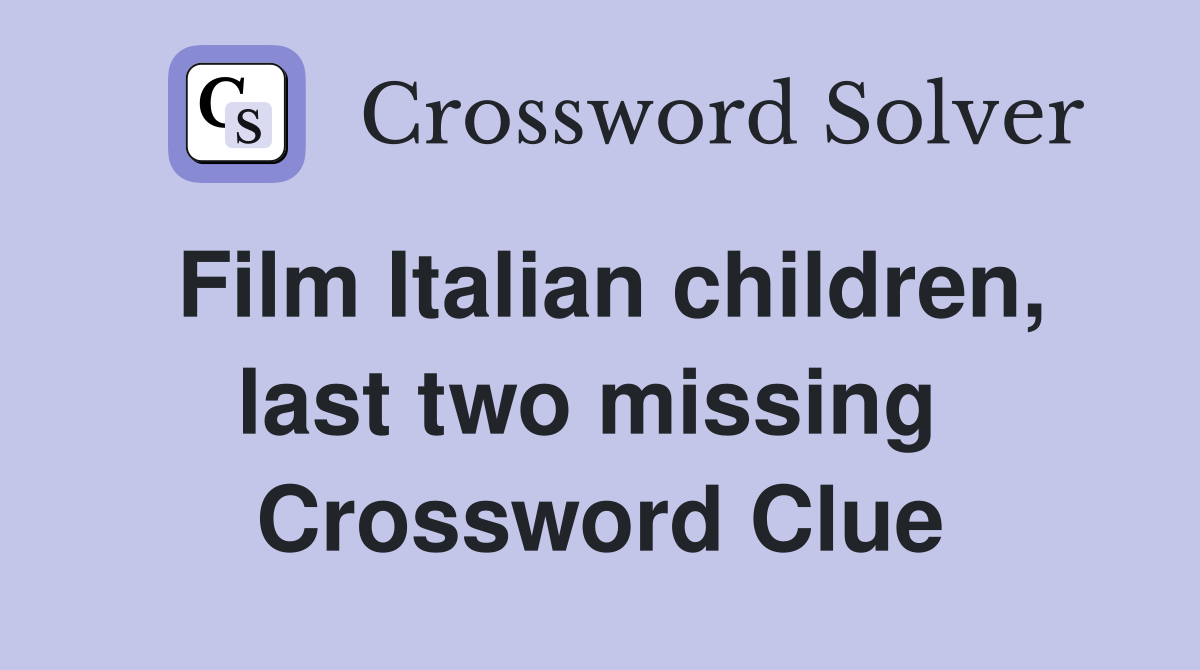 Film Italian children, last two missing  Crossword Clue