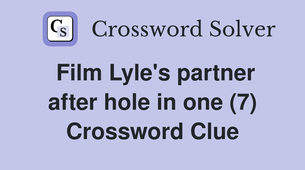 Film Lyle's partner after hole in one (7) Crossword Clue