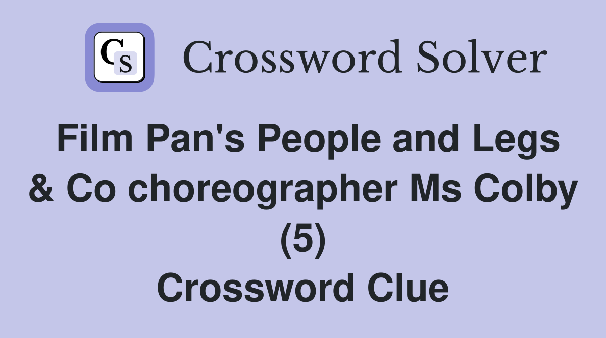 Film Pan's People and Legs & Co choreographer Ms Colby (5) Crossword Clue