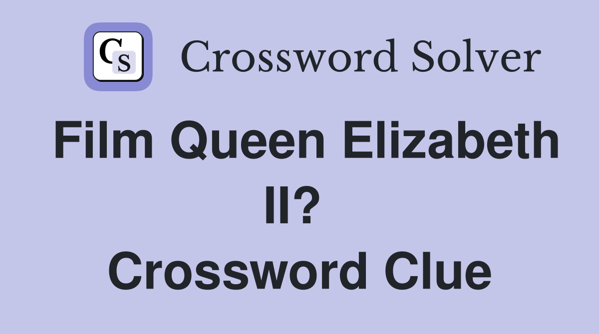 Film Queen Elizabeth II?  Crossword Clue