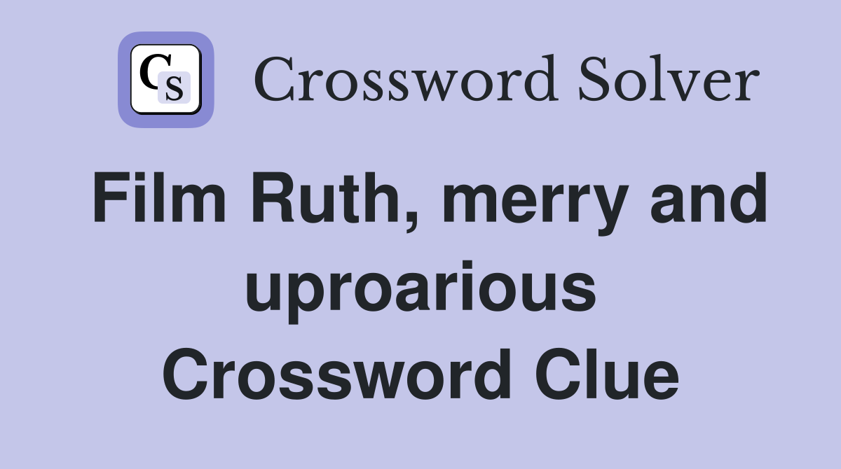 Film Ruth, merry and uproarious Crossword Clue