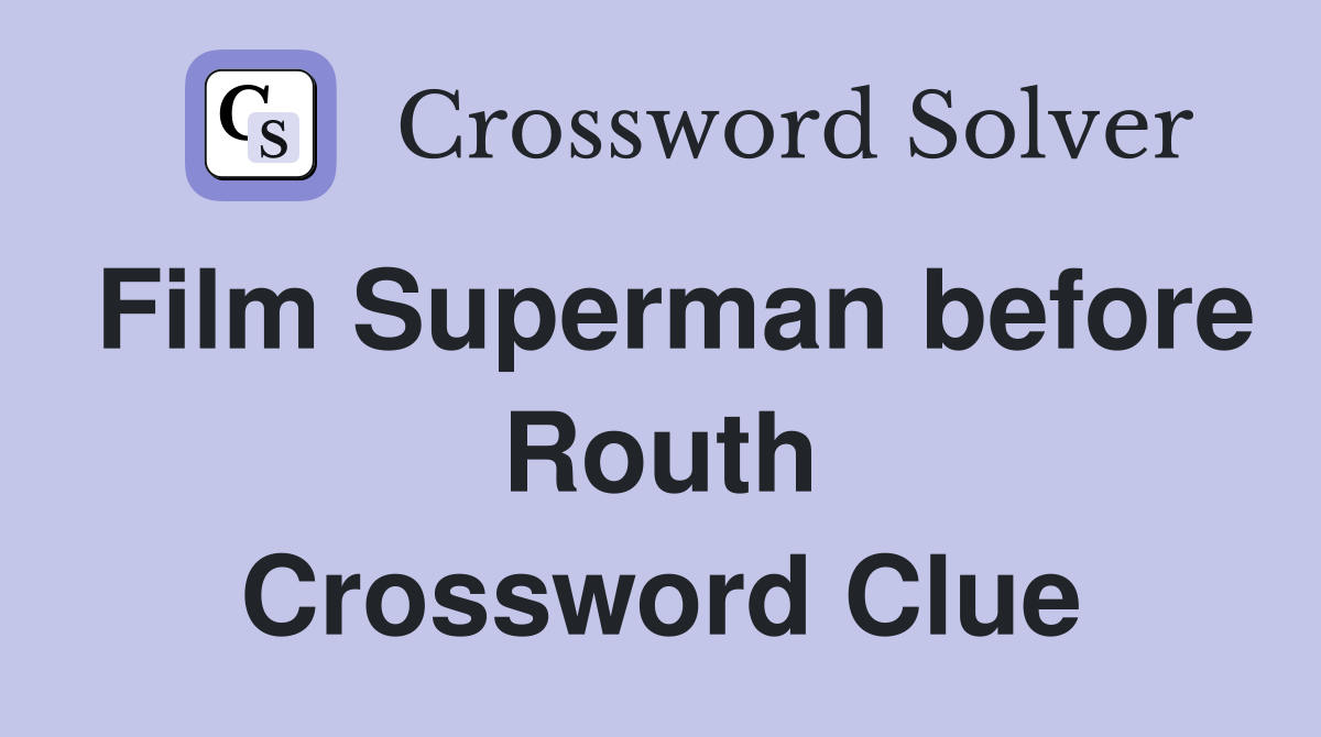 Film Superman before Routh Crossword Clue