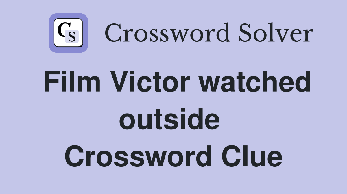 Film Victor watched outside  Crossword Clue