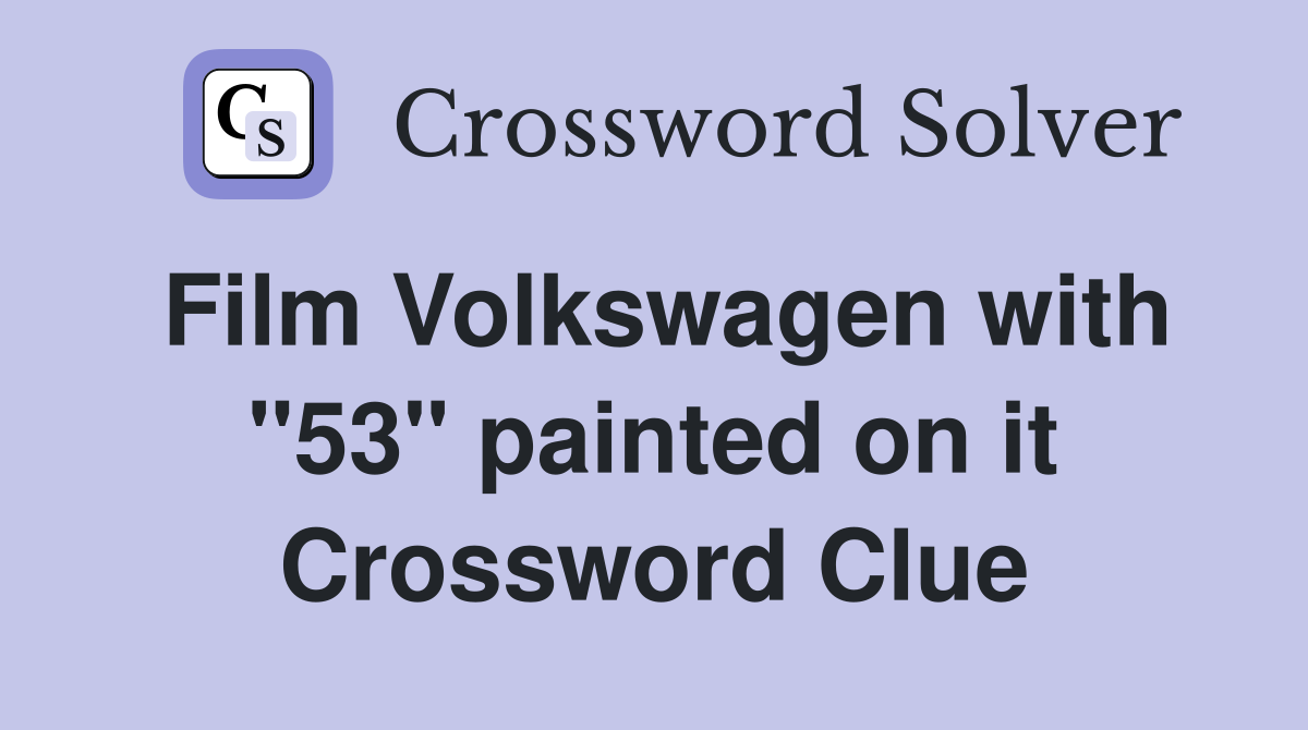 Film Volkswagen with "53" painted on it Crossword Clue
