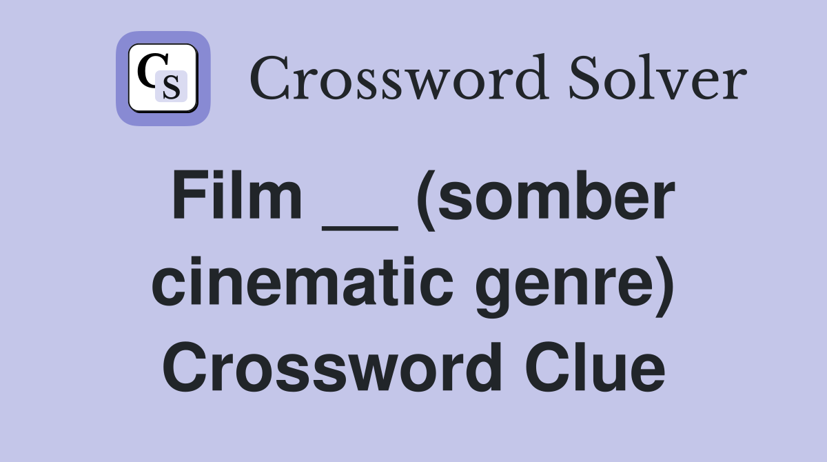 Film __ (somber cinematic genre) Crossword Clue