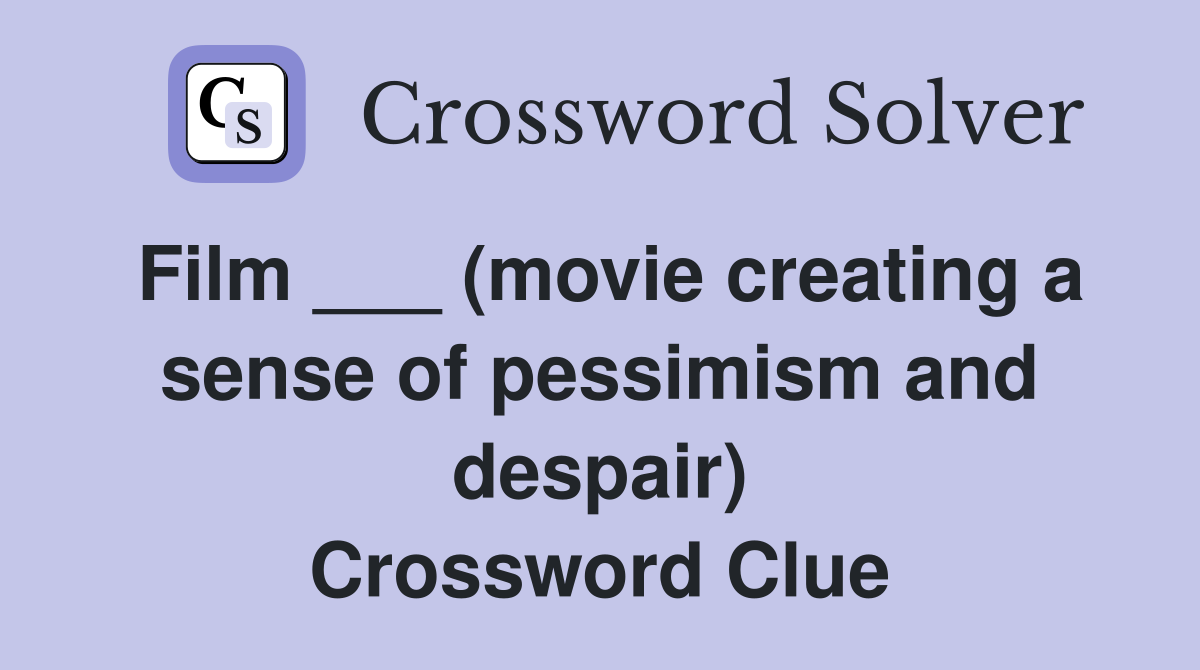 Film ___ (movie creating a sense of pessimism and despair) Crossword Clue