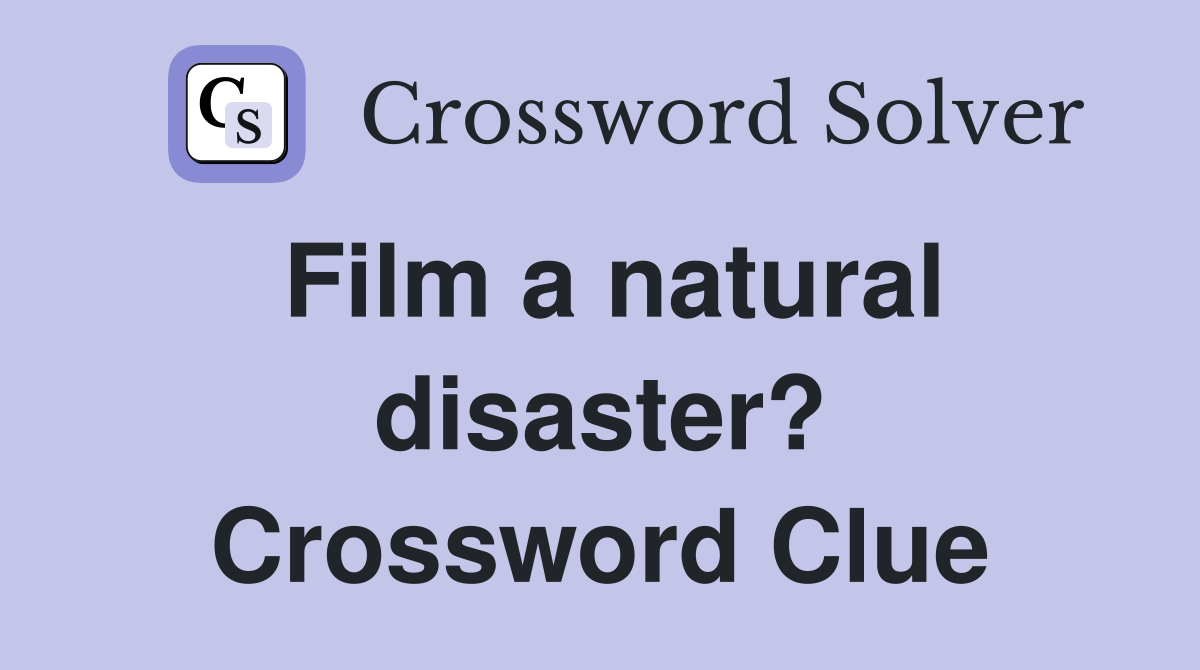 Film a natural disaster? Crossword Clue