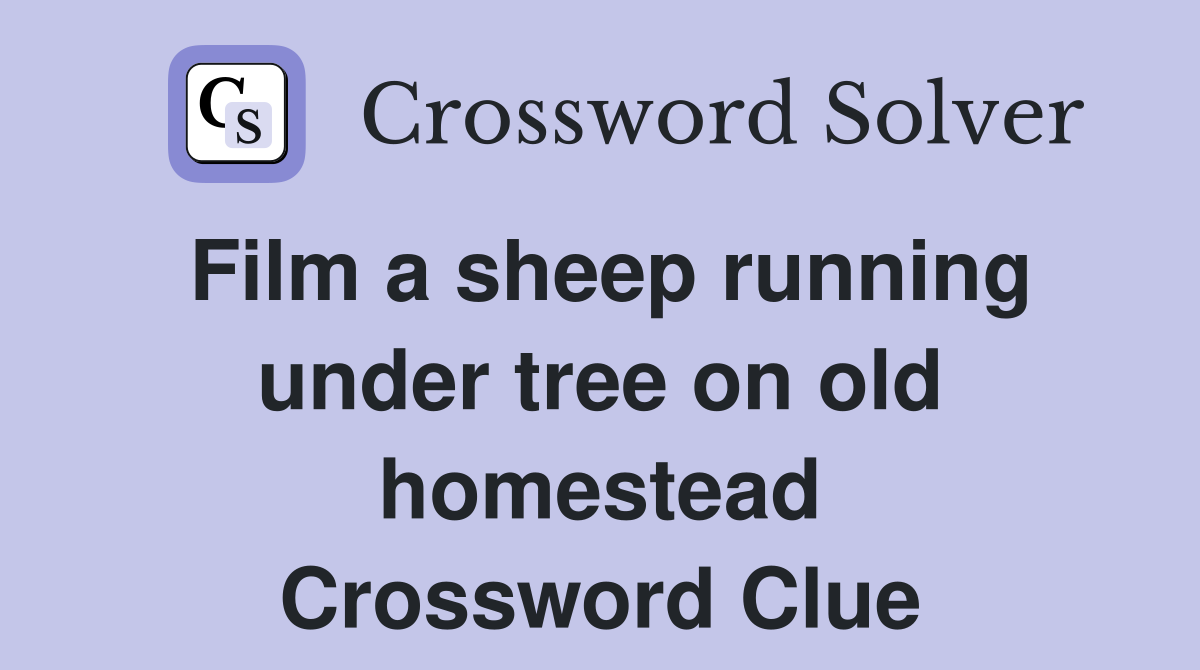 Film a sheep running under tree on old homestead Crossword Clue