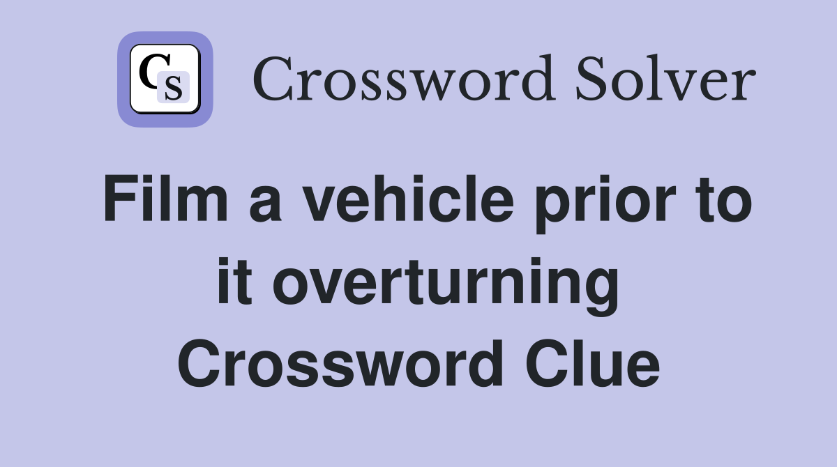 Film a vehicle prior to it overturning Crossword Clue