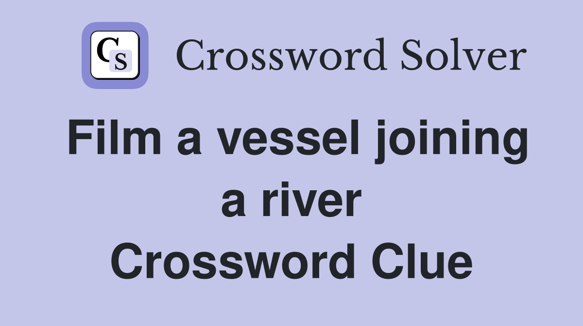 Film a vessel joining a river Crossword Clue