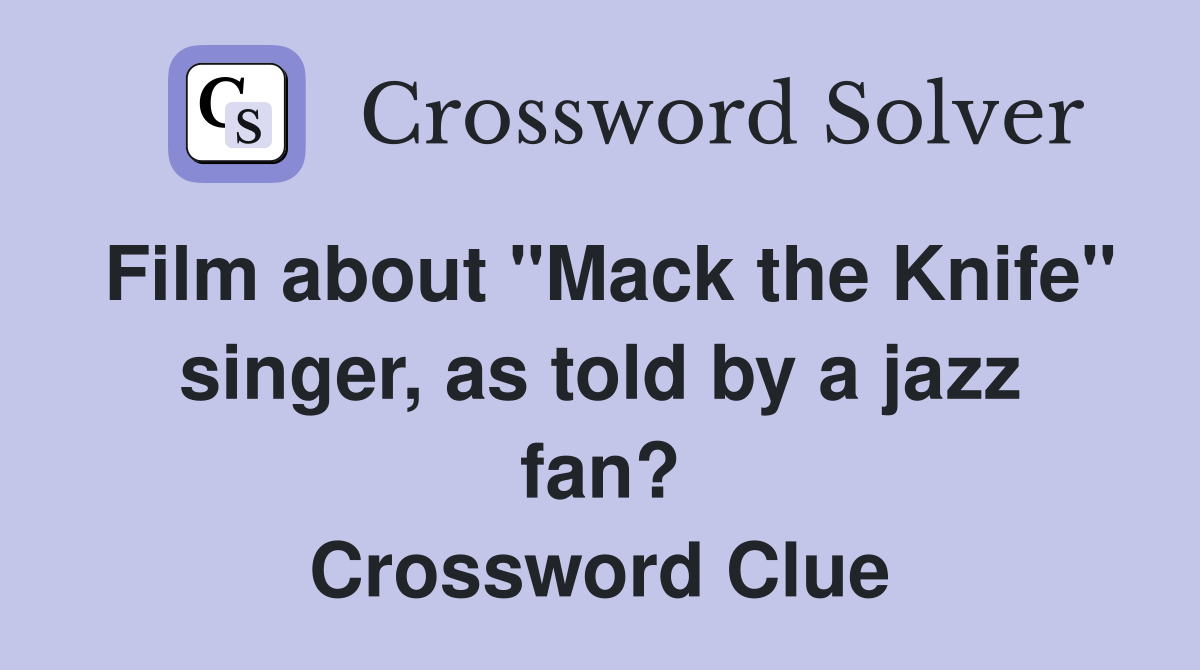 Film about "Mack the Knife" singer, as told by a jazz fan? Crossword Clue