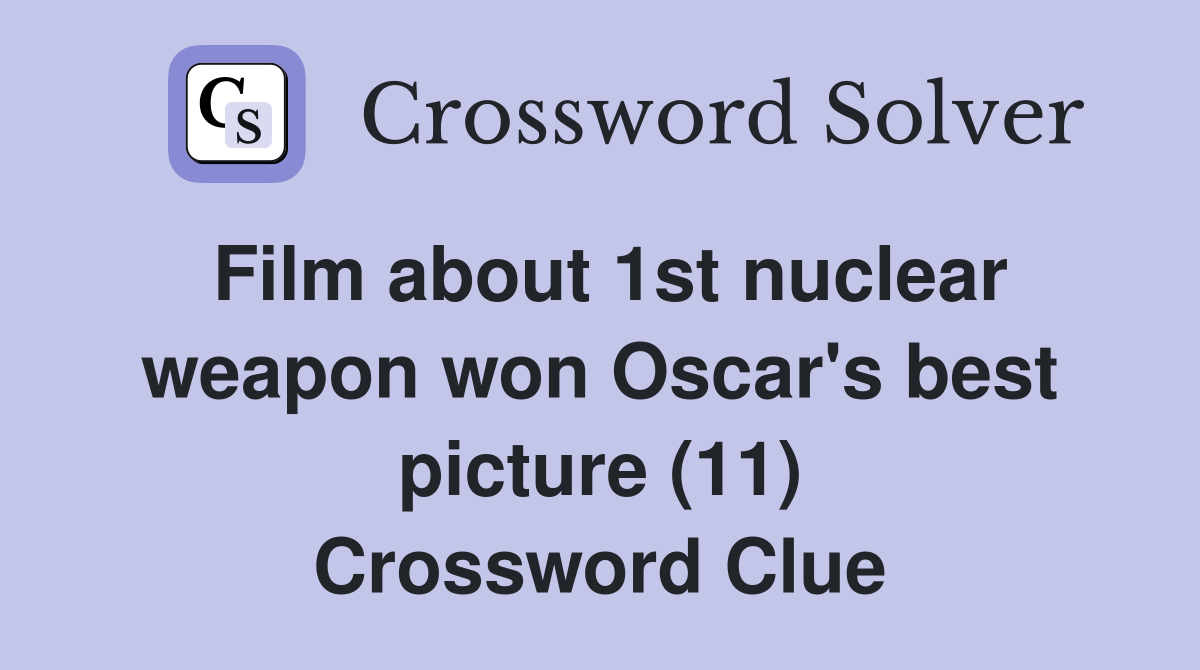 Film about 1st nuclear weapon won Oscar's best picture (11) Crossword Clue