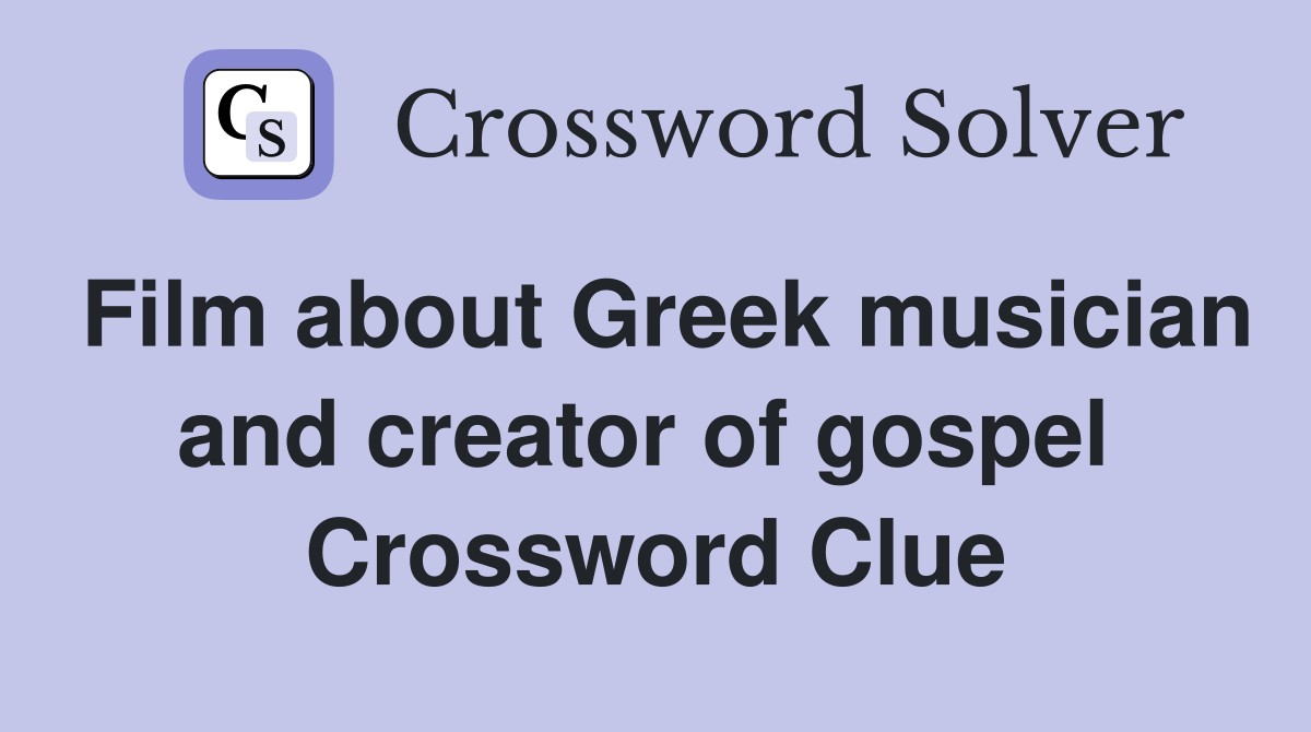 Film about Greek musician and creator of gospel  Crossword Clue