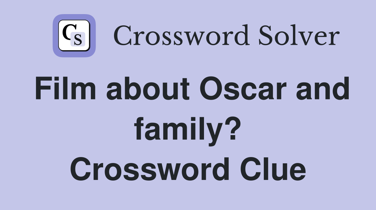 Film about Oscar and family? Crossword Clue