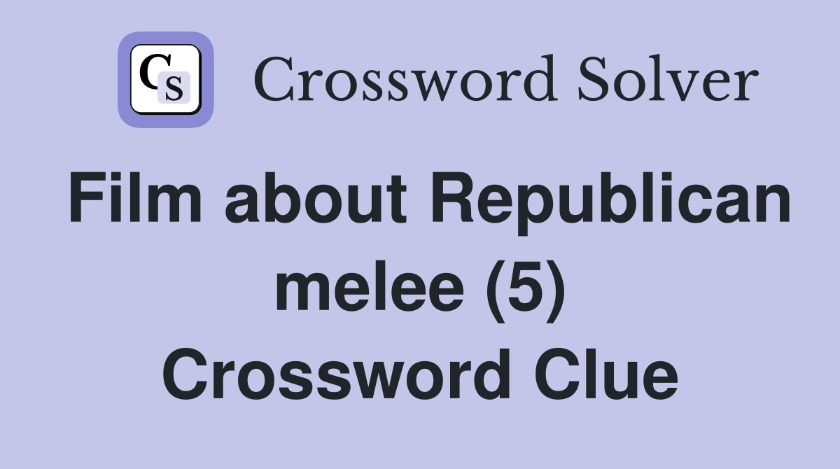Film about Republican melee (5) Crossword Clue