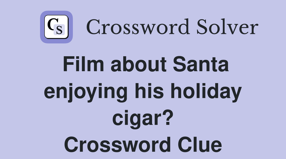 Film about Santa enjoying his holiday cigar? Crossword Clue