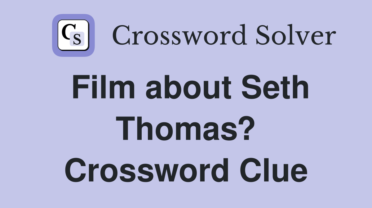 Film about Seth Thomas? Crossword Clue