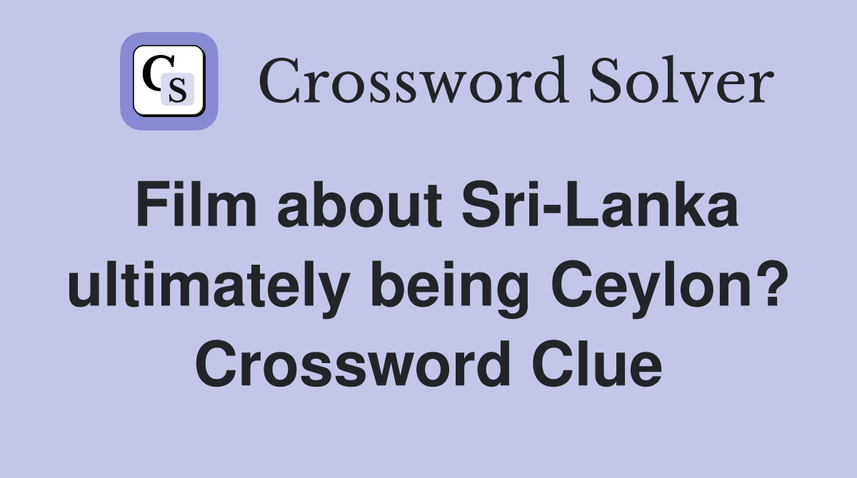 Film about Sri-Lanka ultimately being Ceylon? Crossword Clue
