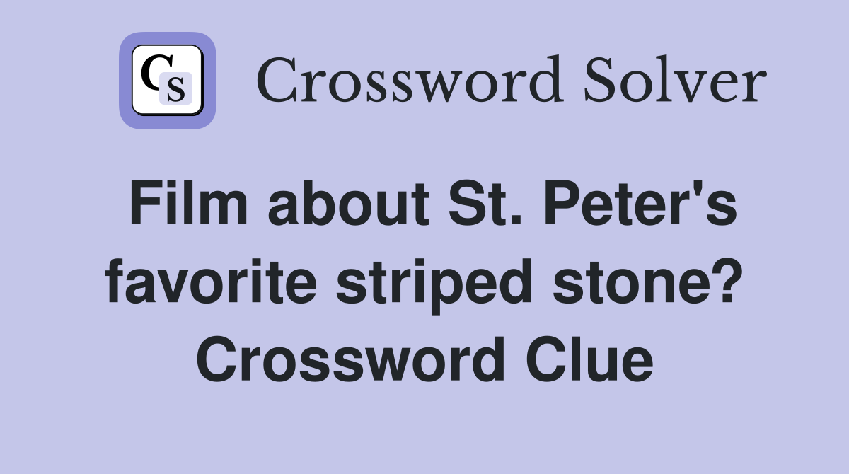 Film about St. Peter's favorite striped stone? Crossword Clue