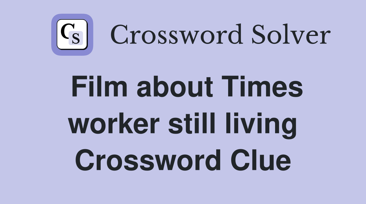 Film about Times worker still living Crossword Clue