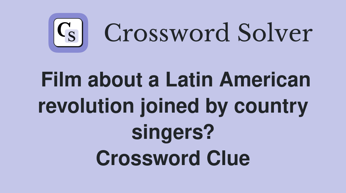 Film about a Latin American revolution joined by country singers? Crossword Clue