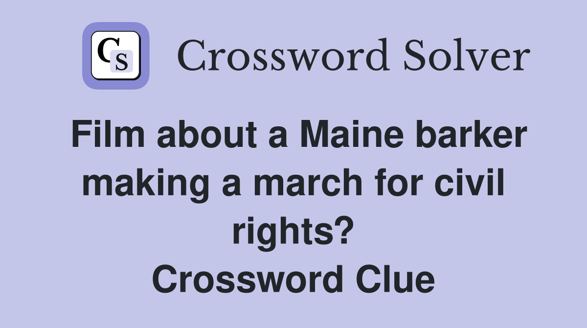 Film about a Maine barker making a march for civil rights? Crossword Clue