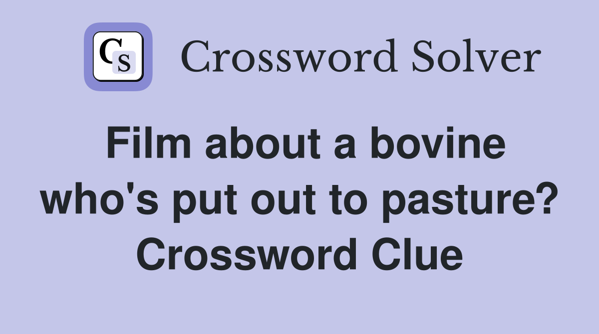 Film about a bovine who's put out to pasture? Crossword Clue