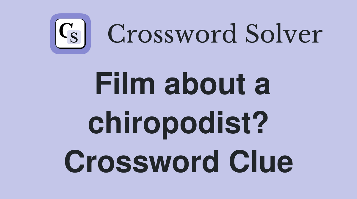 Film about a chiropodist? Crossword Clue