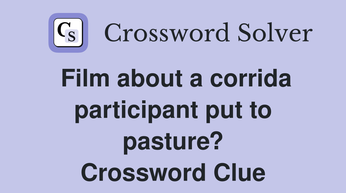 Film about a corrida participant put to pasture? Crossword Clue