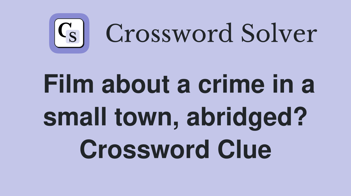 Film about a crime in a small town, abridged? Crossword Clue
