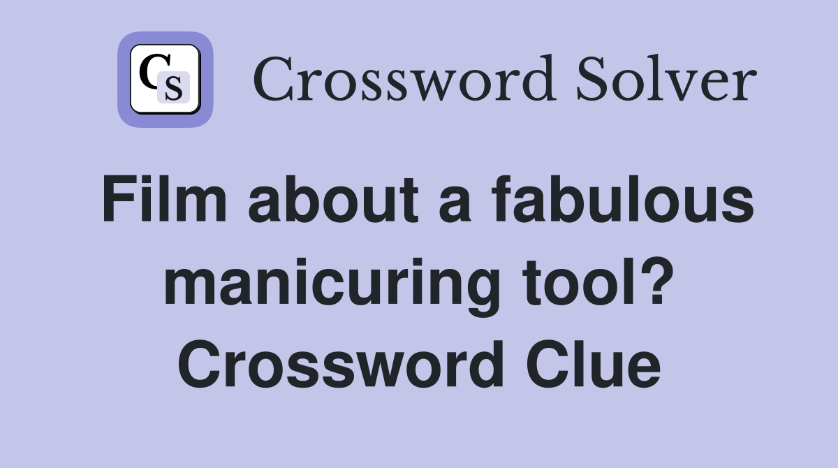 Film about a fabulous manicuring tool? Crossword Clue