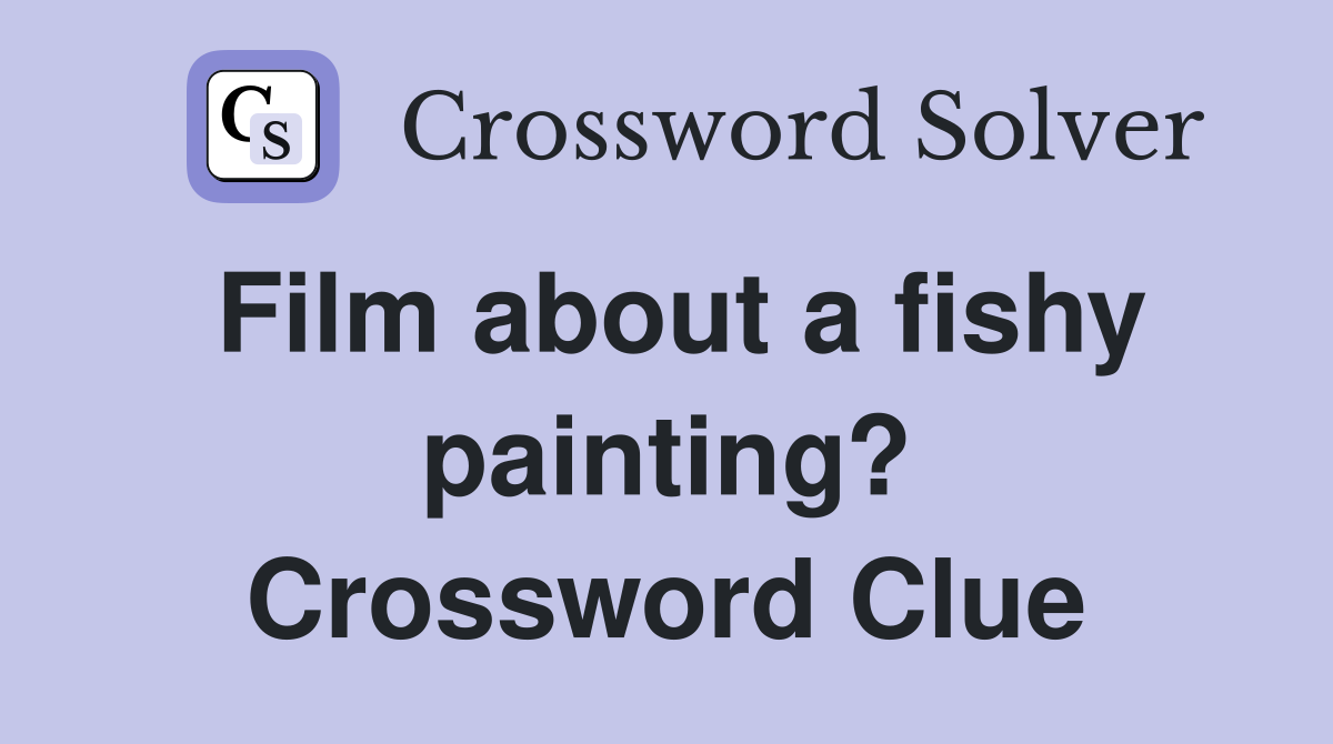 Film about a fishy painting? Crossword Clue